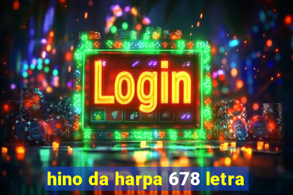 hino da harpa 678 letra